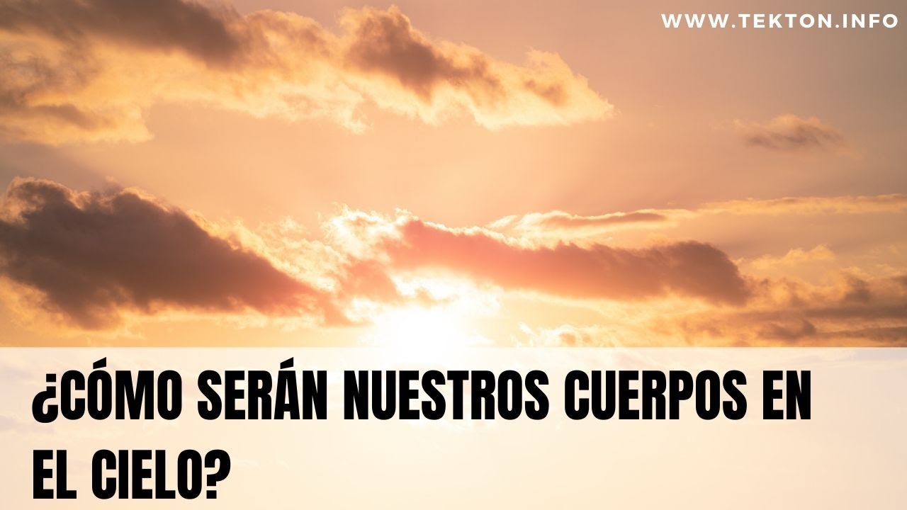 como seran nuestros cuerpos en el cielo