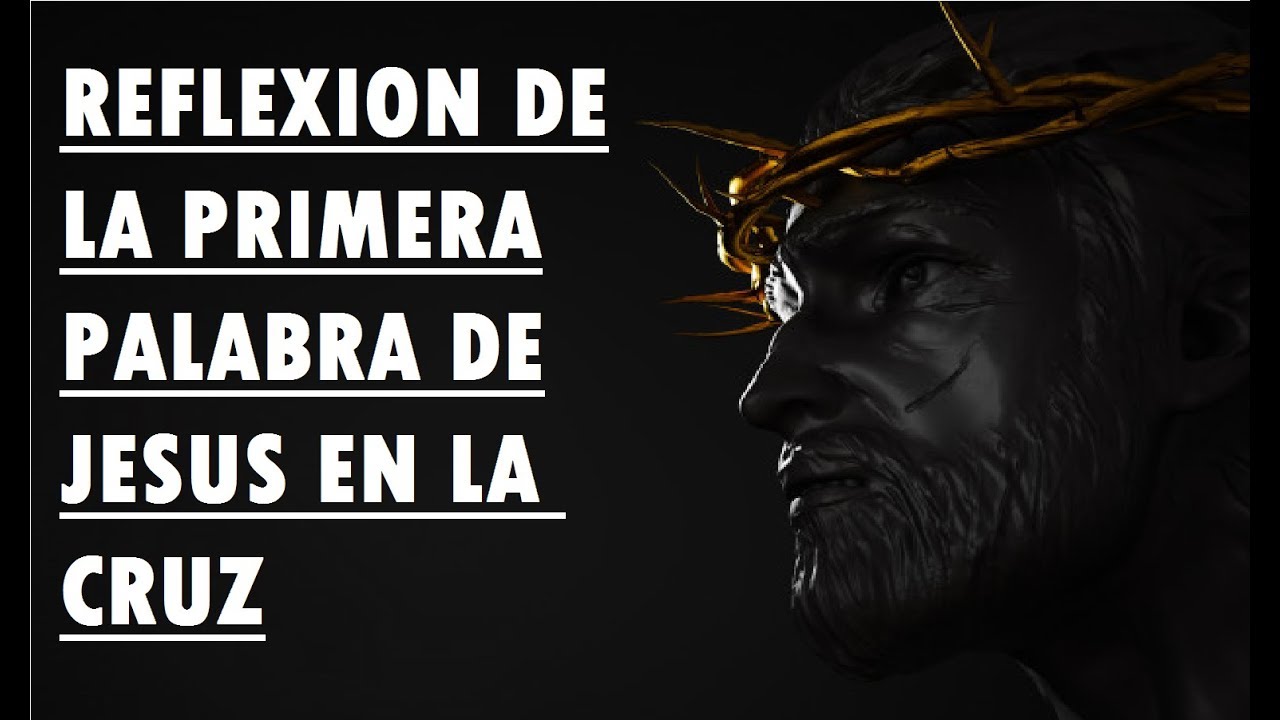 la primera palabra de jesus en la cruz