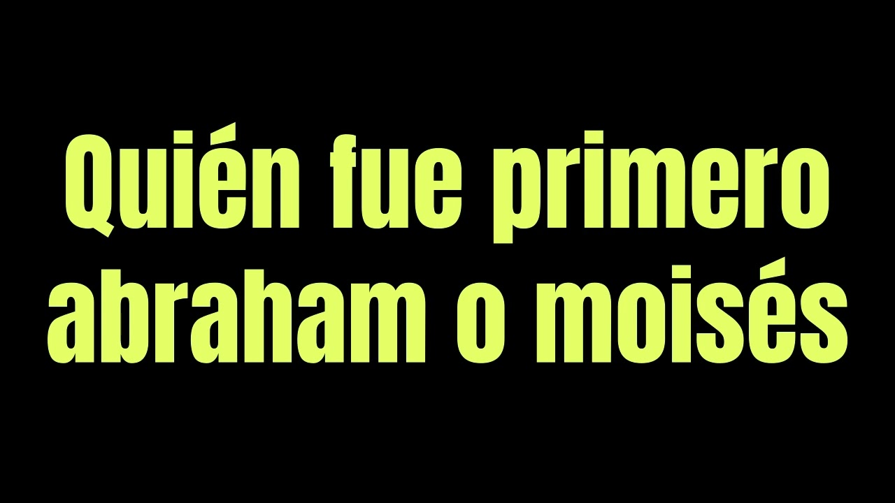quien fue primero abraham o moises