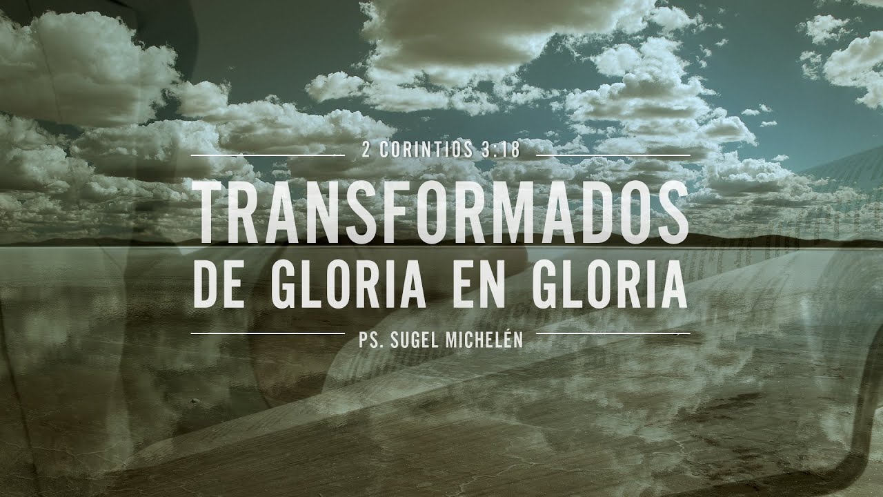 somos transformados de gloria en gloria