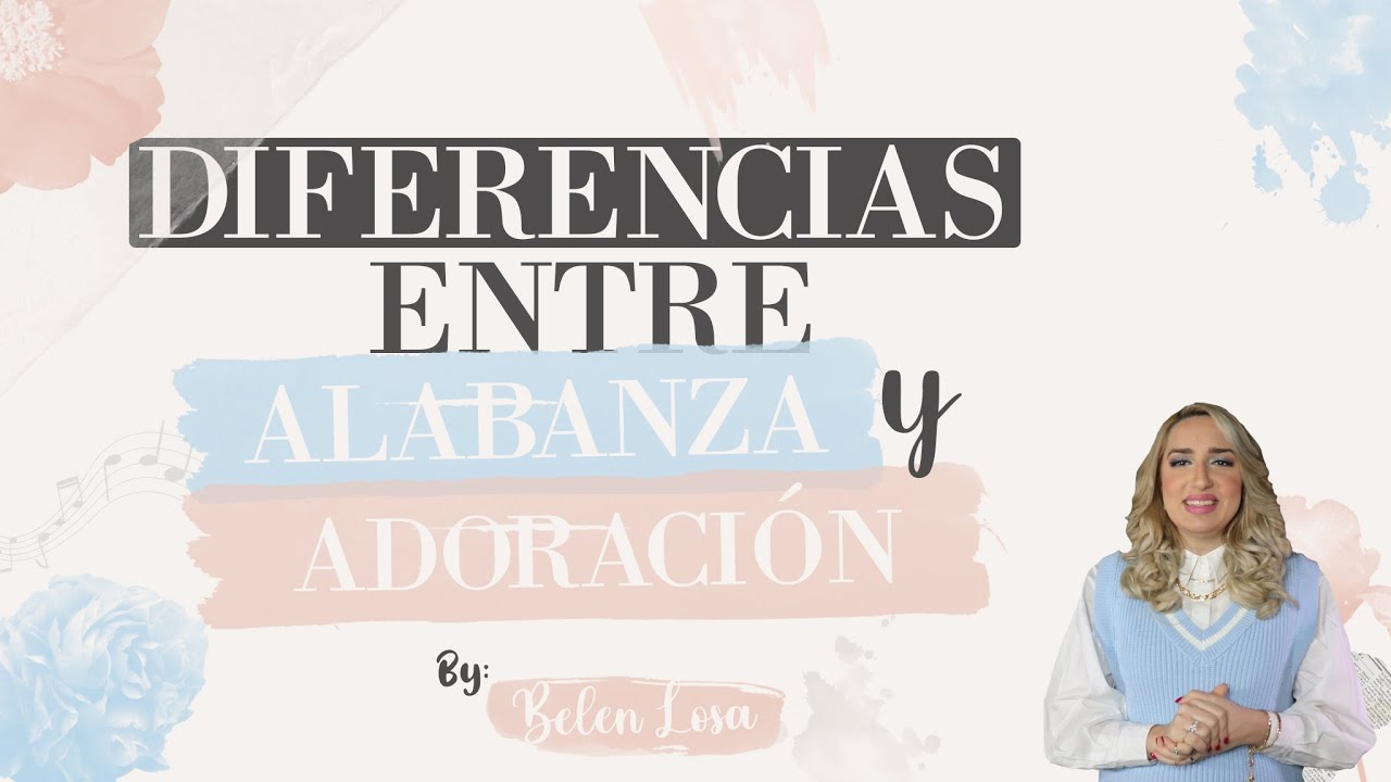 cual es la diferencia entre alabanza y adoración